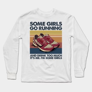 Some Girls Go Running And Drink Too Much It’s Me I’m Some Girls Vintage Shirt Long Sleeve T-Shirt